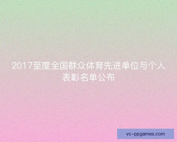 2017至度全国群众体育先进单位与个人表彰名单公布